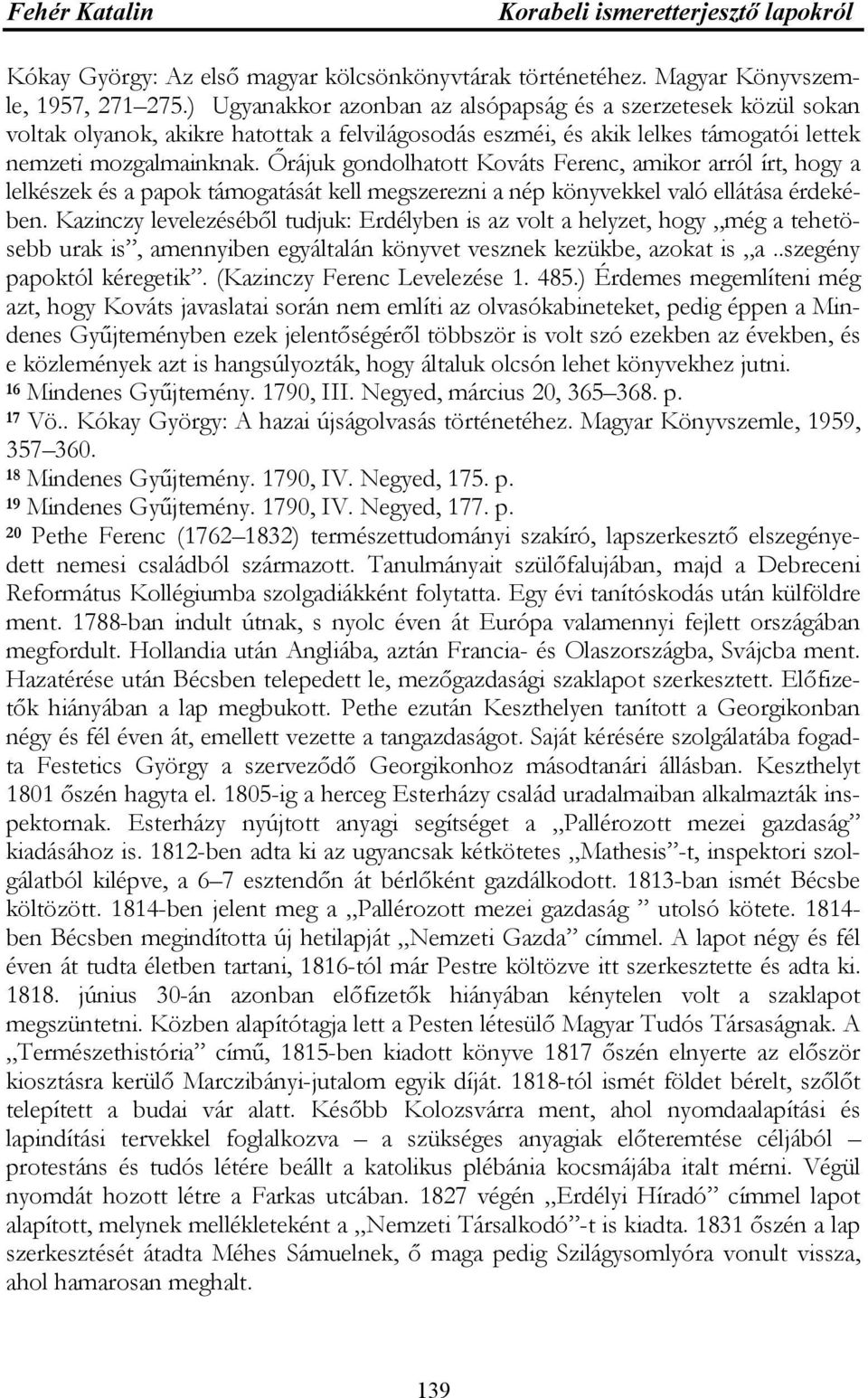 Őrájuk gondolhatott Kováts Ferenc, amikor arról írt, hogy a lelkészek és a papok támogatását kell megszerezni a nép könyvekkel való ellátása érdekében.