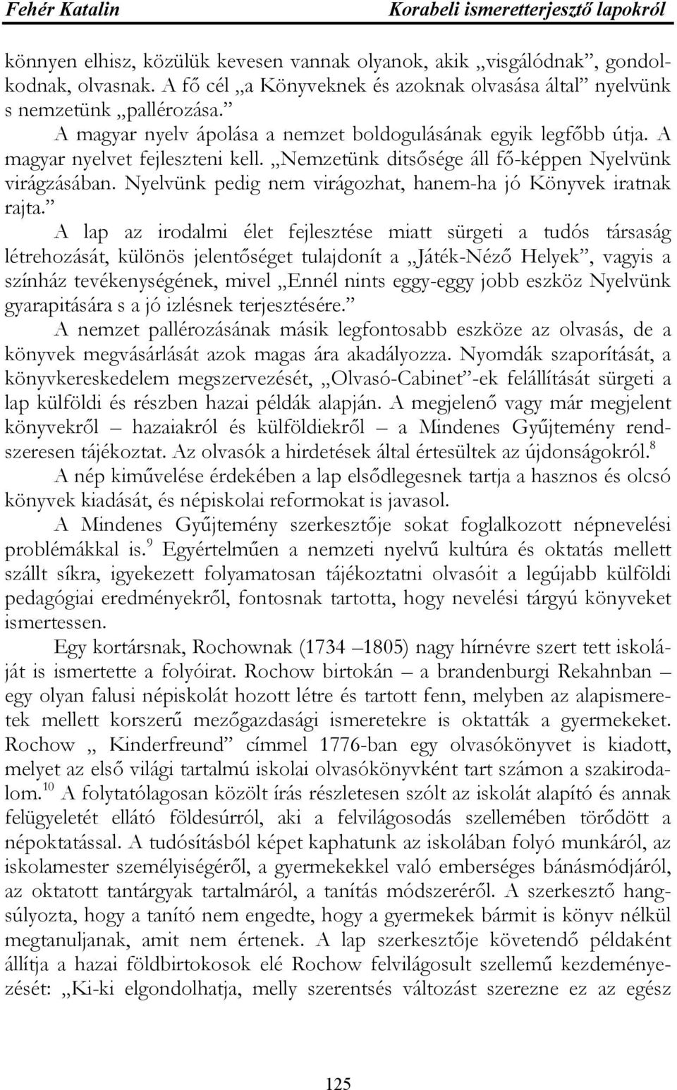 Nemzetünk ditsősége áll fő-képpen Nyelvünk virágzásában. Nyelvünk pedig nem virágozhat, hanem-ha jó Könyvek iratnak rajta.