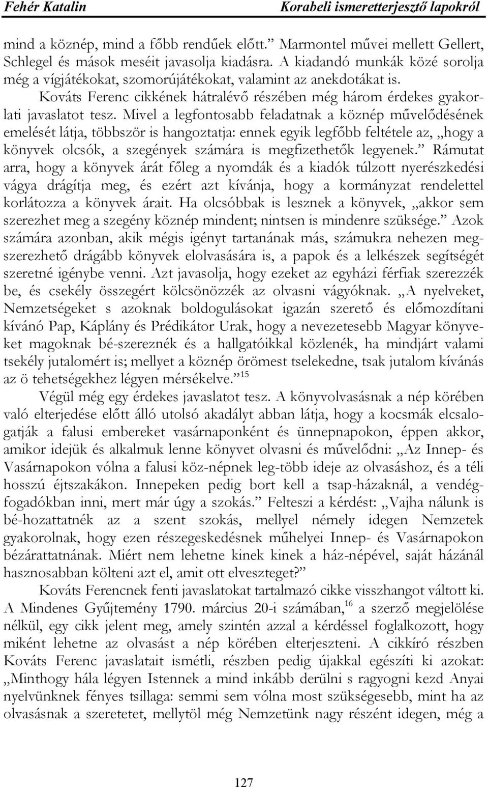 Mivel a legfontosabb feladatnak a köznép művelődésének emelését látja, többször is hangoztatja: ennek egyik legfőbb feltétele az, hogy a könyvek olcsók, a szegények számára is megfizethetők legyenek.