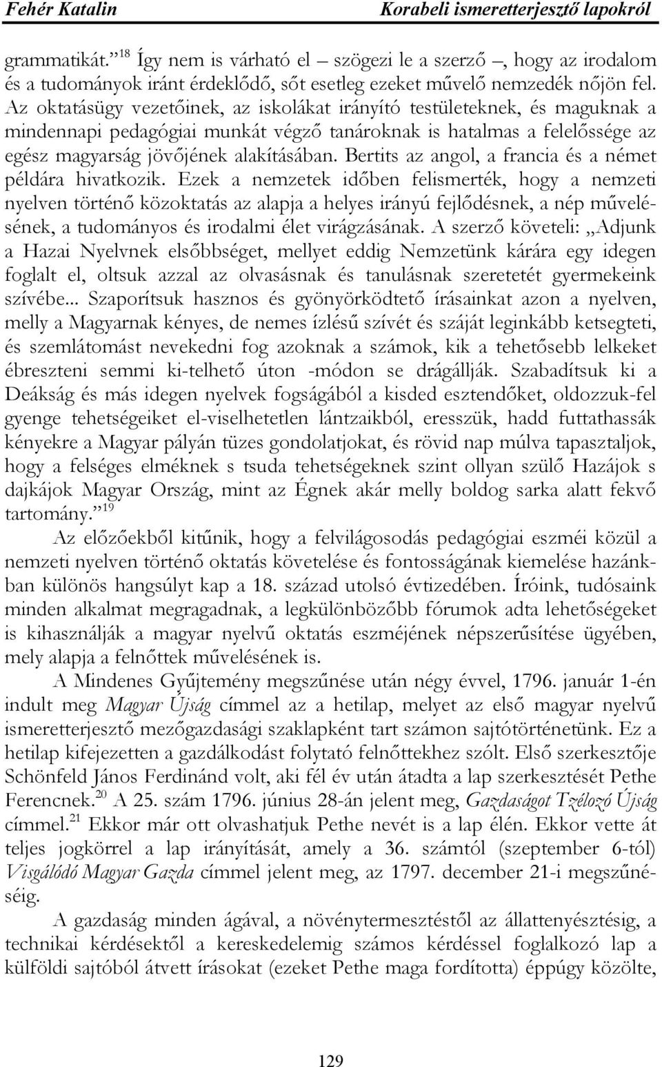 Az oktatásügy vezetőinek, az iskolákat irányító testületeknek, és maguknak a mindennapi pedagógiai munkát végző tanároknak is hatalmas a felelőssége az egész magyarság jövőjének alakításában.