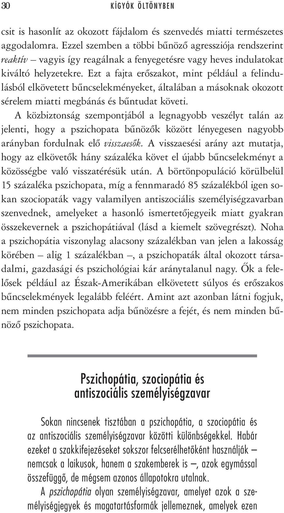 Ezt a fajta erôszakot, mint például a felindulásból elkövetett bûncselekményeket, általában a másoknak okozott sérelem miatti megbánás és bûntudat követi.