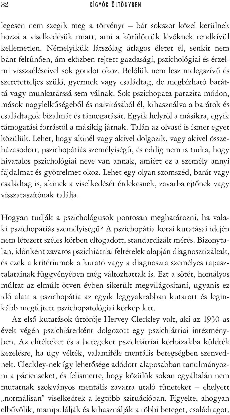 Belôlük nem lesz melegszívû és szeretetteljes szülô, gyermek vagy családtag, de megbízható baráttá vagy munkatárssá sem válnak.