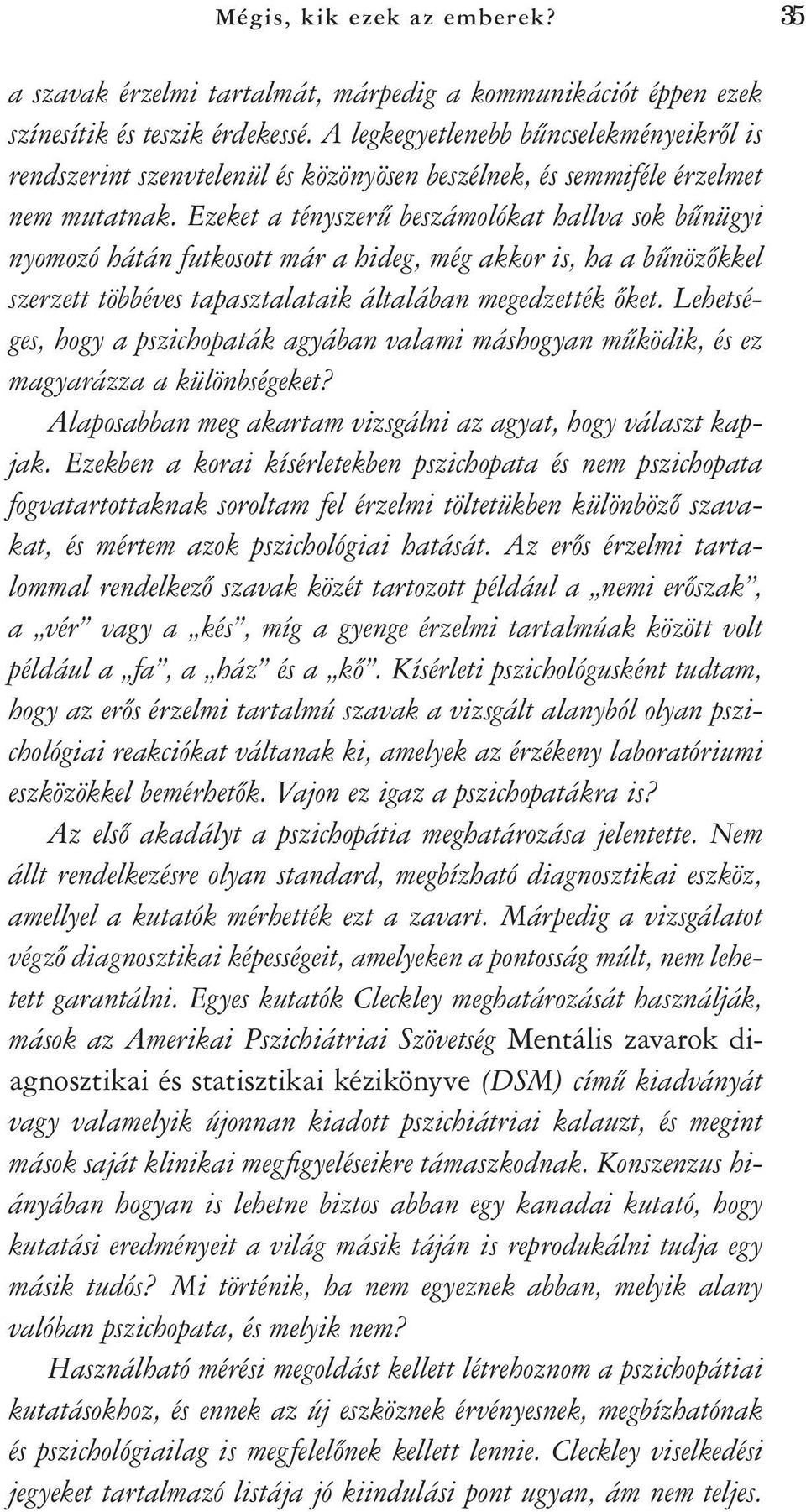 Ezeket a tényszerû beszámolókat hallva sok bûnügyi nyomozó hátán futkosott már a hideg, még akkor is, ha a bûnözôkkel szerzett többéves tapasztalataik általában megedzették ôket.