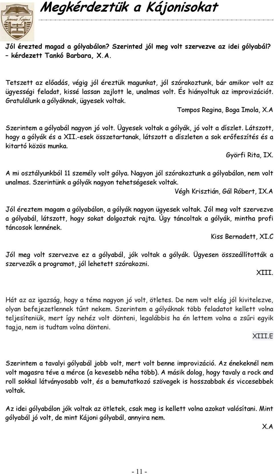 Gratulálunk a gólyáknak, ügyesek voltak. Tompos Regina, Boga Imola, X.A Szerintem a gólyabál nagyon jó volt. Ügyesek voltak a gólyák, jó volt a díszlet. Látszott, hogy a gólyák és a XII.