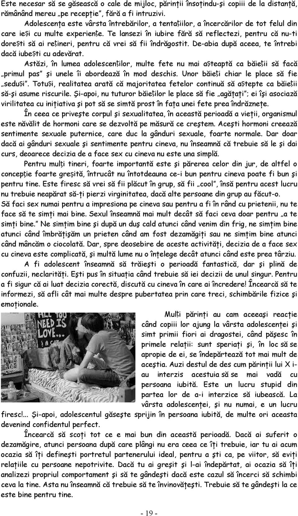 Te lansezi în iubire fără să reflectezi, pentru că nu-ti dorești să ai rețineri, pentru că vrei să fii îndrăgostit. De-abia după aceea, te întrebi dacă iubești cu adevărat.