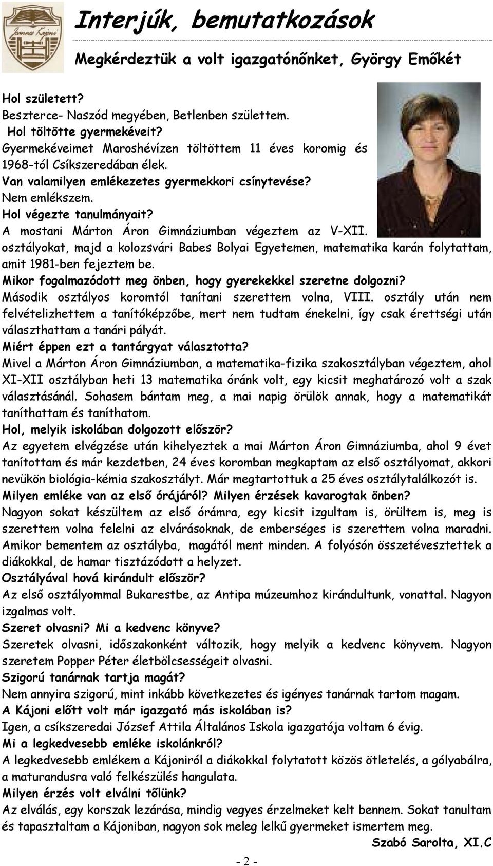 A mostani Márton Áron Gimnáziumban végeztem az V-XII. osztályokat, majd a kolozsvári Babes Bolyai Egyetemen, matematika karán folytattam, amit 1981-ben fejeztem be.