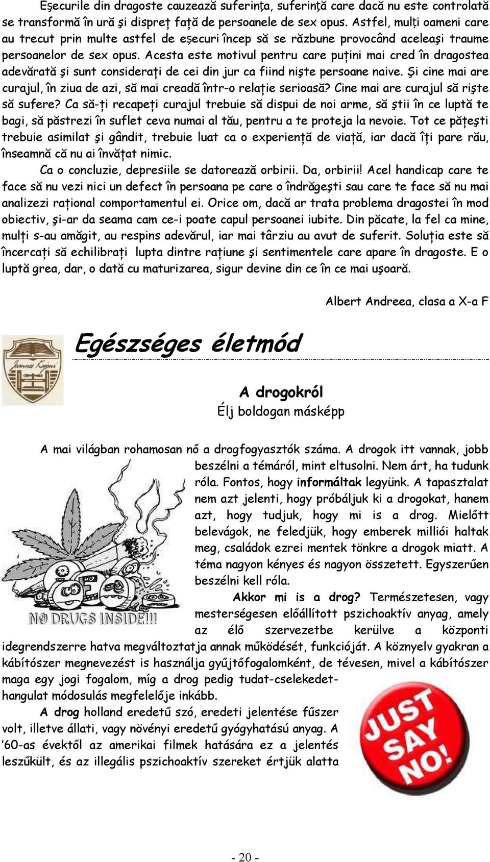 Acesta este motivul pentru care puńini mai cred în dragostea adevărată şi sunt considerańi de cei din jur ca fiind nişte persoane naive.