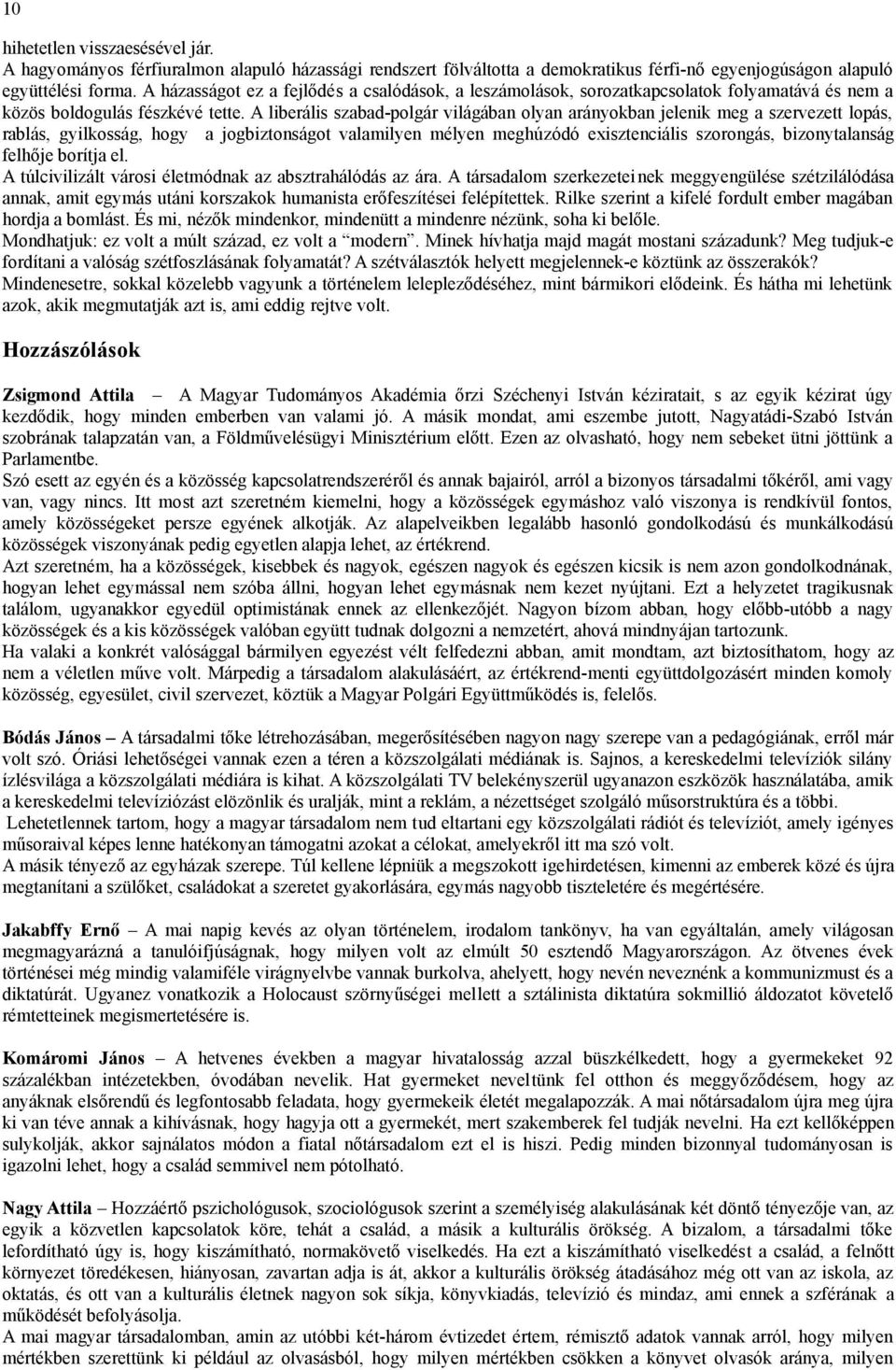 A liberális szabad-polgár világában olyan arányokban jelenik meg a szervezett lopás, rablás, gyilkosság, hogy a jogbiztonságot valamilyen mélyen meghúzódó exisztenciális szorongás, bizonytalanság