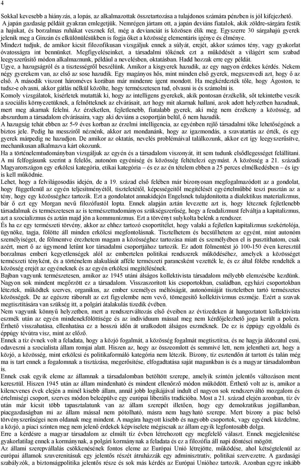 Egyszerre 30 sárgahajú gyerek jelenik meg a Ginzán és elkülönülésükben is fogja őket a közösség elementáris igénye és élménye.