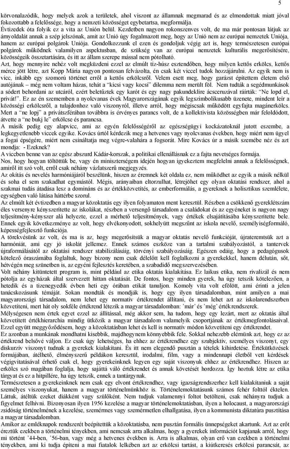 Kezdetben nagyon rokonszenves volt, de ma már pontosan látjuk az árnyoldalát annak a szép jelszónak, amit az Unió úgy fogalmazott meg, hogy az Unió nem az európai nemzetek Uniója, hanem az európai