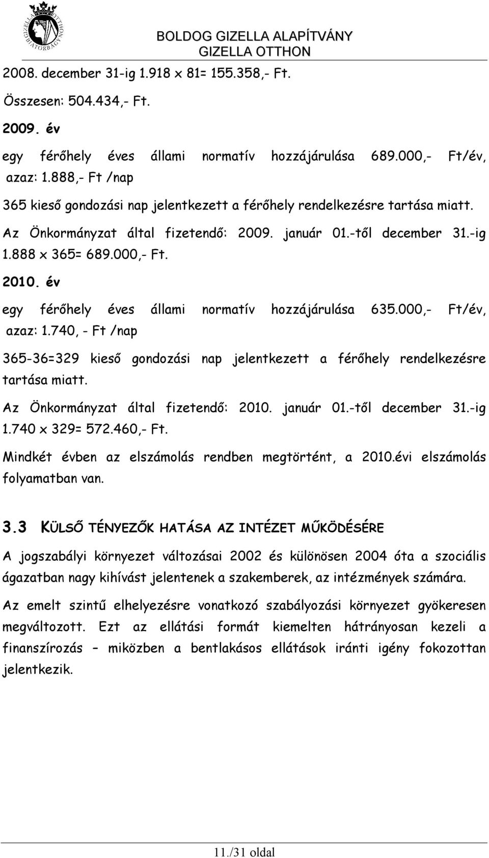 év egy férőhely éves állami normatív hozzájárulása 635.000,- Ft/év, azaz: 1.740, - Ft /nap 365-36=329 kieső gondozási nap jelentkezett a férőhely rendelkezésre tartása miatt.