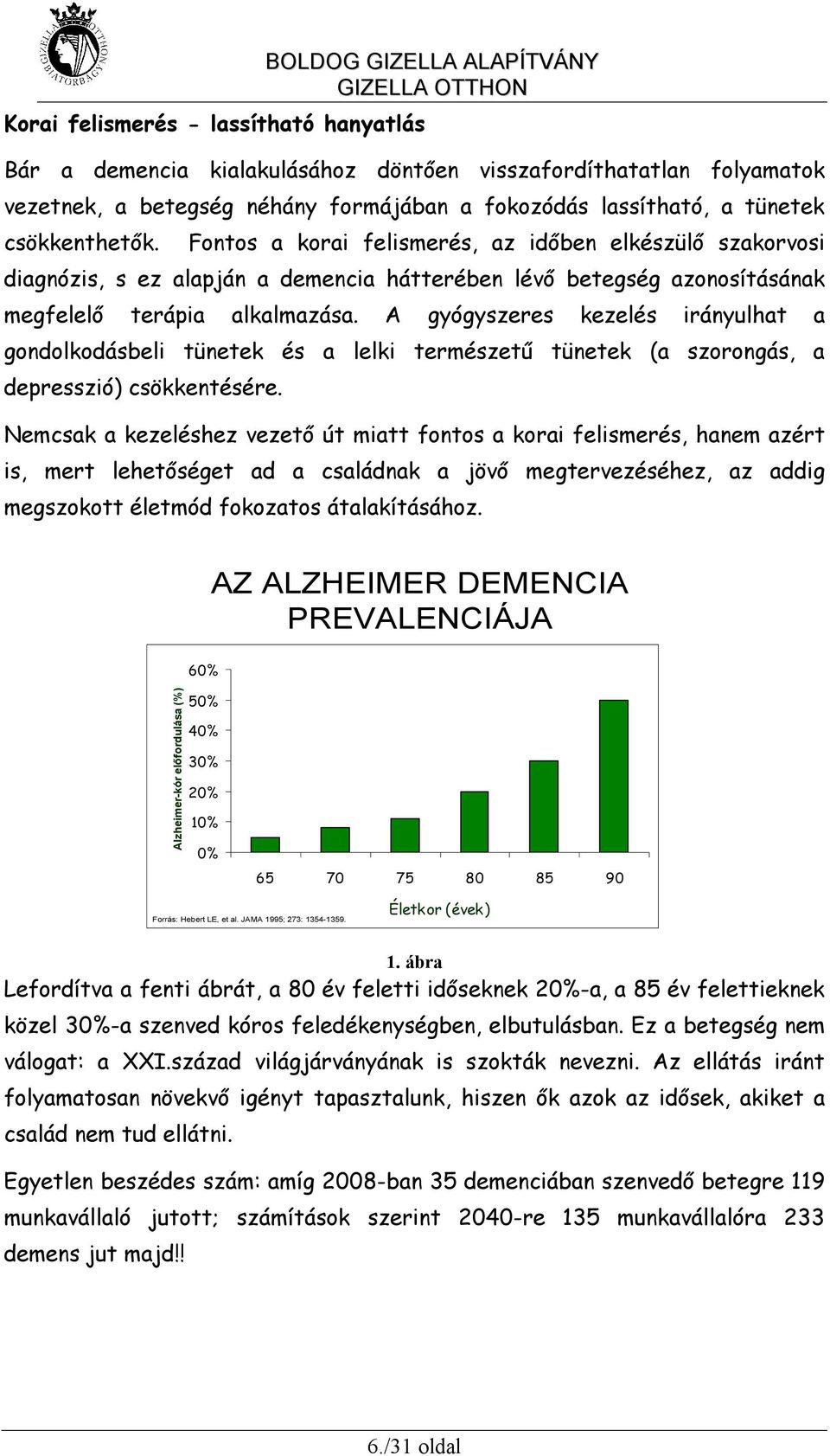 A gyógyszeres kezelés irányulhat a gondolkodásbeli tünetek és a lelki természetű tünetek (a szorongás, a depresszió) csökkentésére.