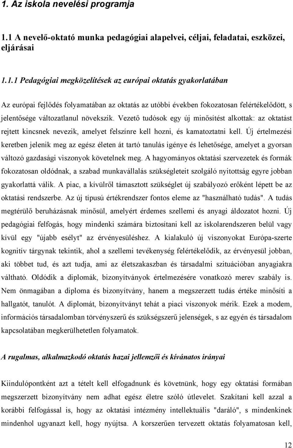 Új értelmezési keretben jelenik meg az egész életen át tartó tanulás igénye és lehetősége, amelyet a gyorsan változó gazdasági viszonyok követelnek meg.