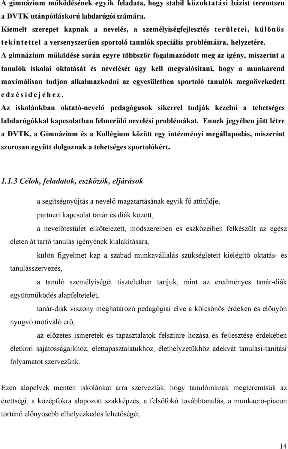 A gimnázium működése során egyre többször fogalmazódott meg az igény, miszerint a tanulók iskolai oktatását és nevelését úgy kell megvalósítani, hogy a munkarend maximálisan tudjon alkalmazkodni az