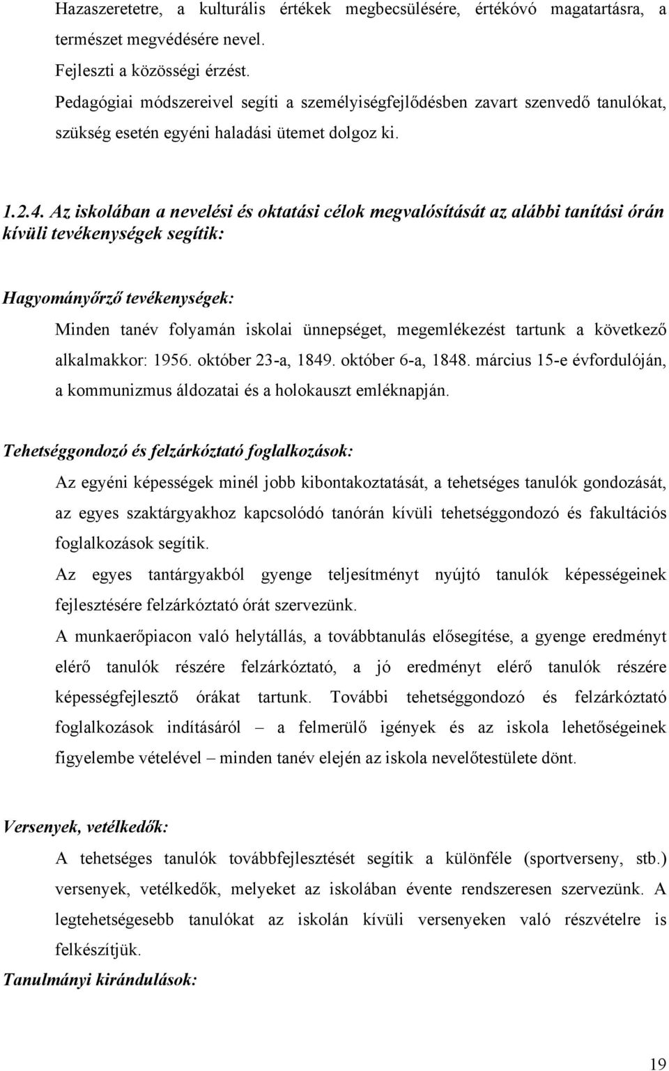 Az iskolában a nevelési és oktatási célok megvalósítását az alábbi tanítási órán kívüli tevékenységek segítik: Hagyományőrző tevékenységek: Minden tanév folyamán iskolai ünnepséget, megemlékezést