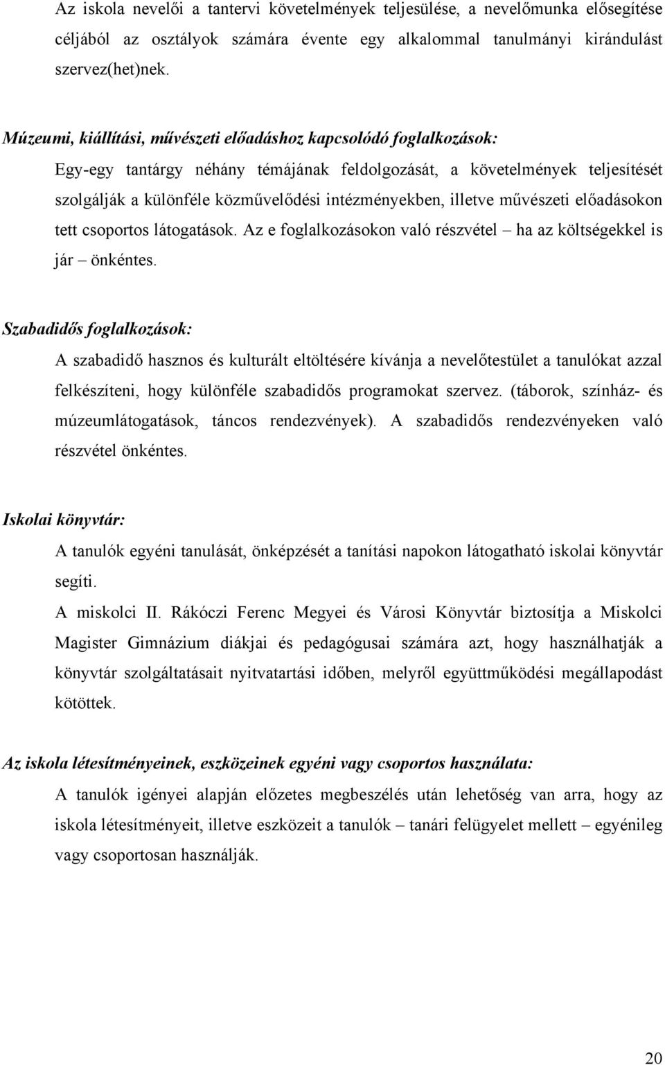 illetve művészeti előadásokon tett csoportos látogatások. Az e foglalkozásokon való részvétel ha az költségekkel is jár önkéntes.