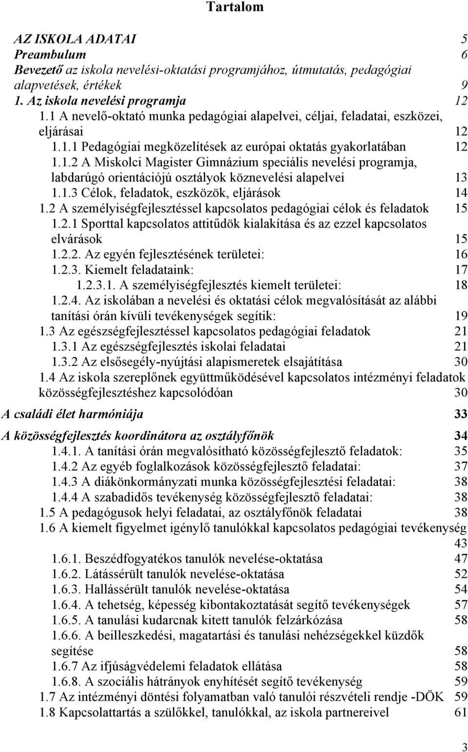 1.3 Célok, feladatok, eszközök, eljárások 14 1.2 A személyiségfejlesztéssel kapcsolatos pedagógiai célok és feladatok 15 1.2.1 Sporttal kapcsolatos attitűdök kialakítása és az ezzel kapcsolatos elvárások 15 1.