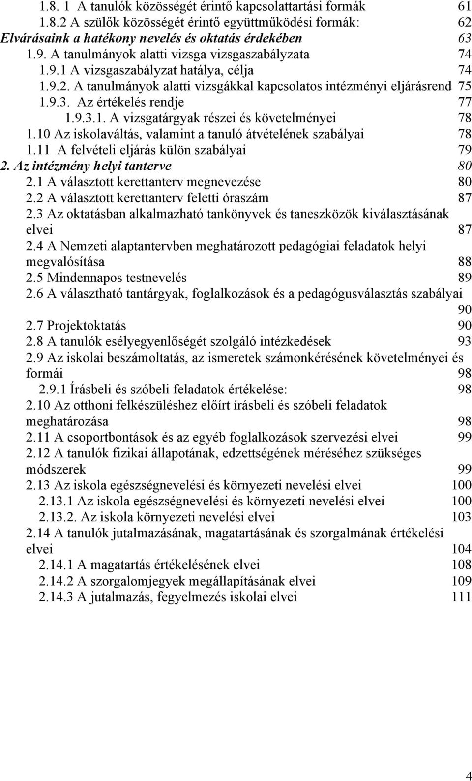 Az értékelés rendje 77 1.9.3.1. A vizsgatárgyak részei és követelményei 78 1.10 Az iskolaváltás, valamint a tanuló átvételének szabályai 78 1.11 A felvételi eljárás külön szabályai 79 2.