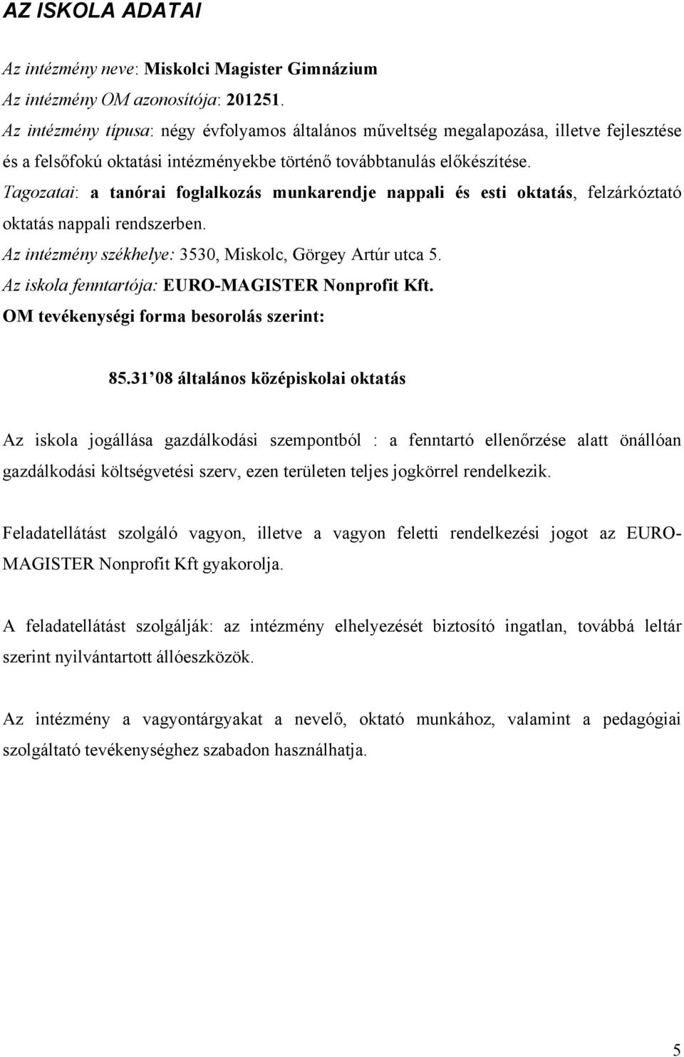 Tagozatai: a tanórai foglalkozás munkarendje nappali és esti oktatás, felzárkóztató oktatás nappali rendszerben. Az intézmény székhelye: 3530, Miskolc, Görgey Artúr utca 5.