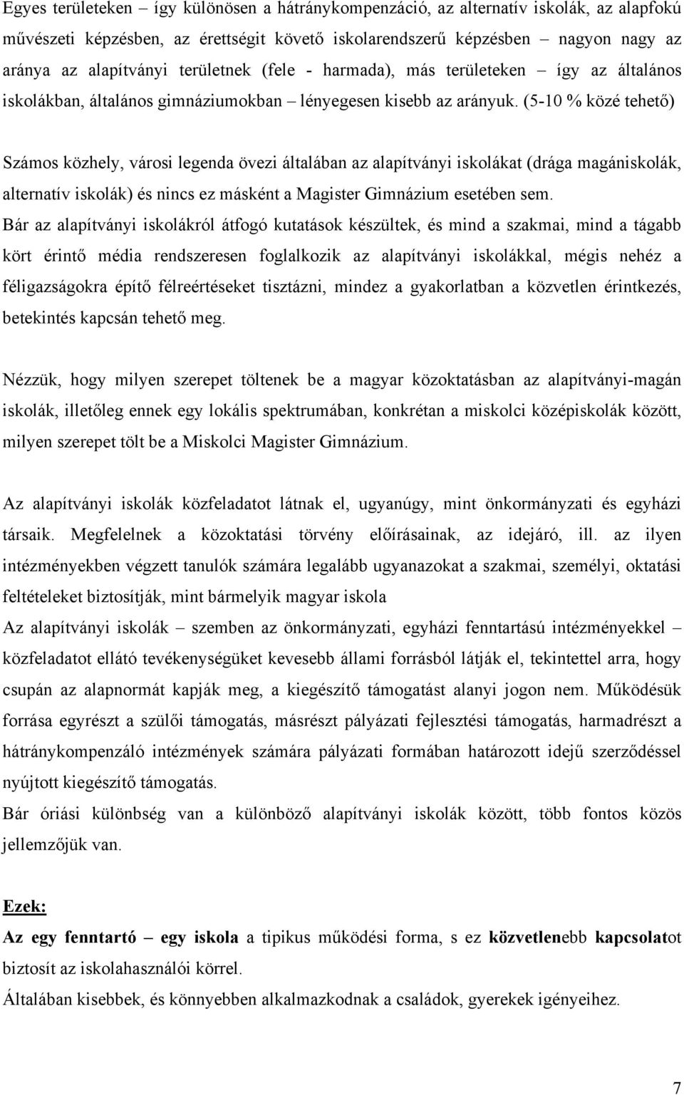 (5-10 % közé tehető) Számos közhely, városi legenda övezi általában az alapítványi iskolákat (drága magániskolák, alternatív iskolák) és nincs ez másként a Magister Gimnázium esetében sem.