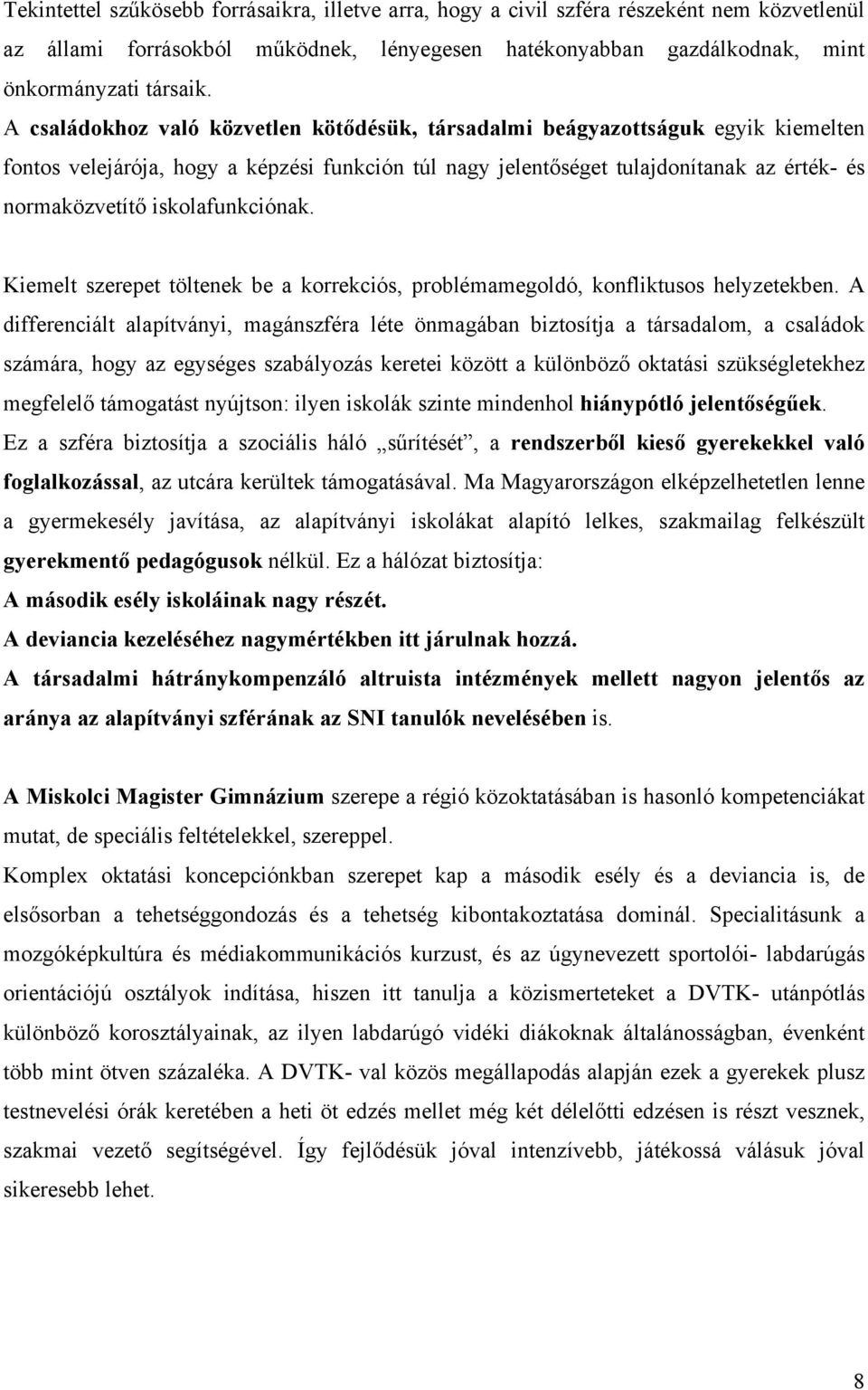 iskolafunkciónak. Kiemelt szerepet töltenek be a korrekciós, problémamegoldó, konfliktusos helyzetekben.