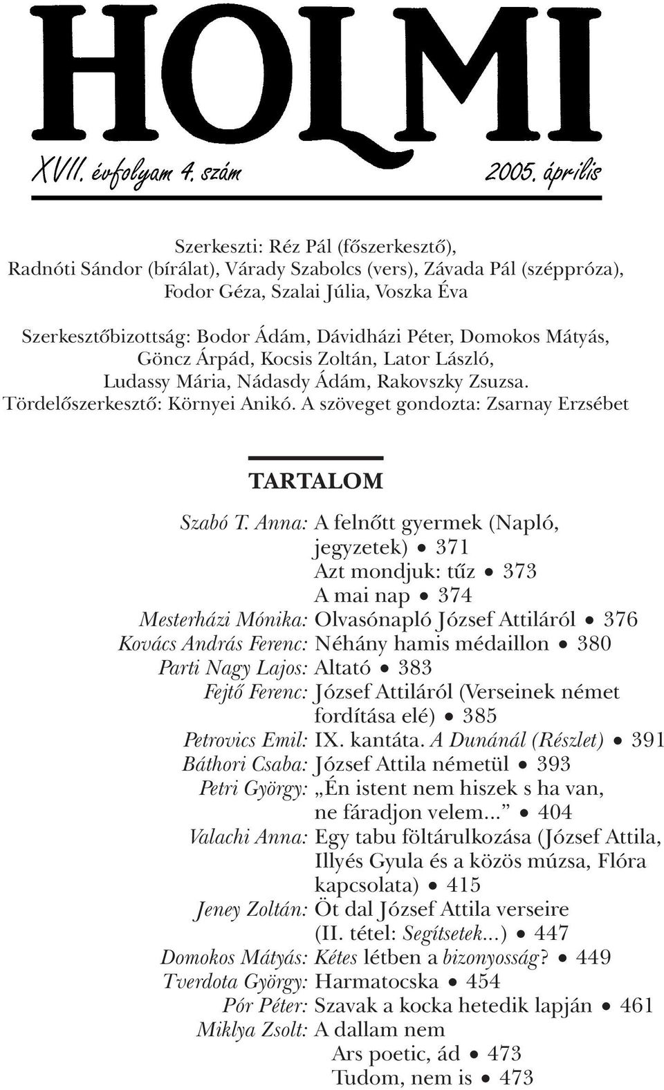 Anna: A felnôtt gyermek (Napló, jegyzetek) 371 Azt mondjuk: tûz 373 A mai nap 374 Mesterházi Mónika: Olvasónapló József Attiláról 376 Kovács András Ferenc: Néhány hamis médaillon 380 Parti Nagy