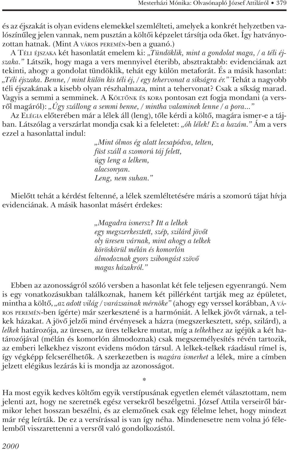 Látszik, hogy maga a vers mennyivel éteribb, absztraktabb: evidenciának azt tekinti, ahogy a gondolat tündöklik, tehát egy külön metaforát. És a másik hasonlat: Téli éjszaka.