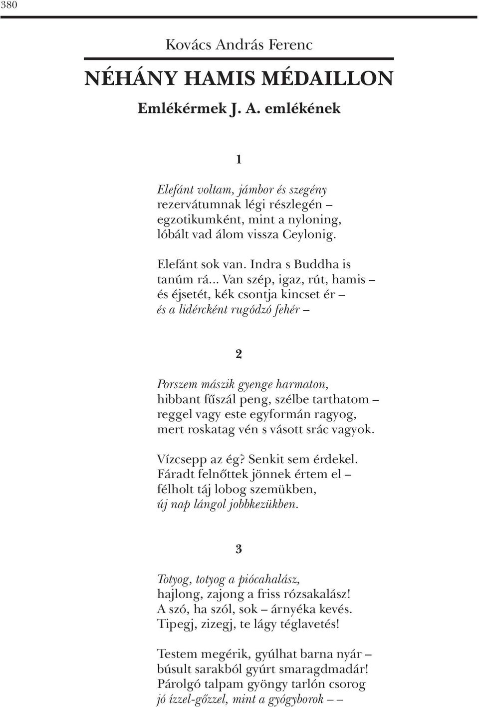 .. Van szép, igaz, rút, hamis és éjsetét, kék csontja kincset ér és a lidércként rugódzó fehér 2 Porszem mászik gyenge harmaton, hibbant fûszál peng, szélbe tarthatom reggel vagy este egyformán