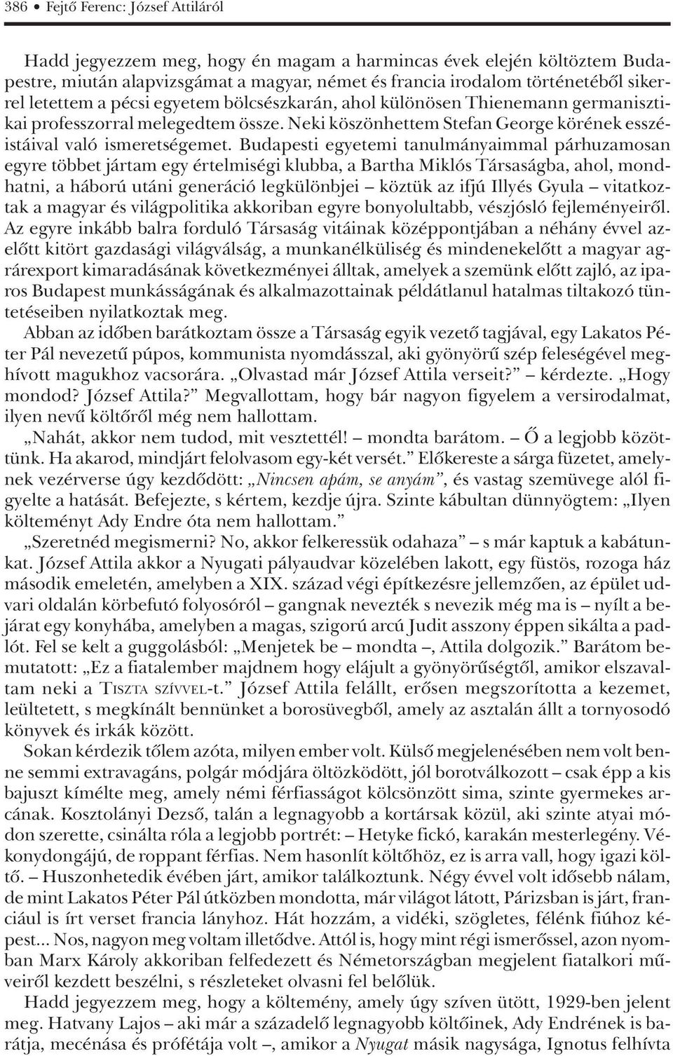 Budapesti egyetemi tanulmányaimmal párhuzamosan egyre többet jártam egy értelmiségi klubba, a Bartha Miklós Társaságba, ahol, mondhatni, a háború utáni generáció legkülönbjei köztük az ifjú Illyés