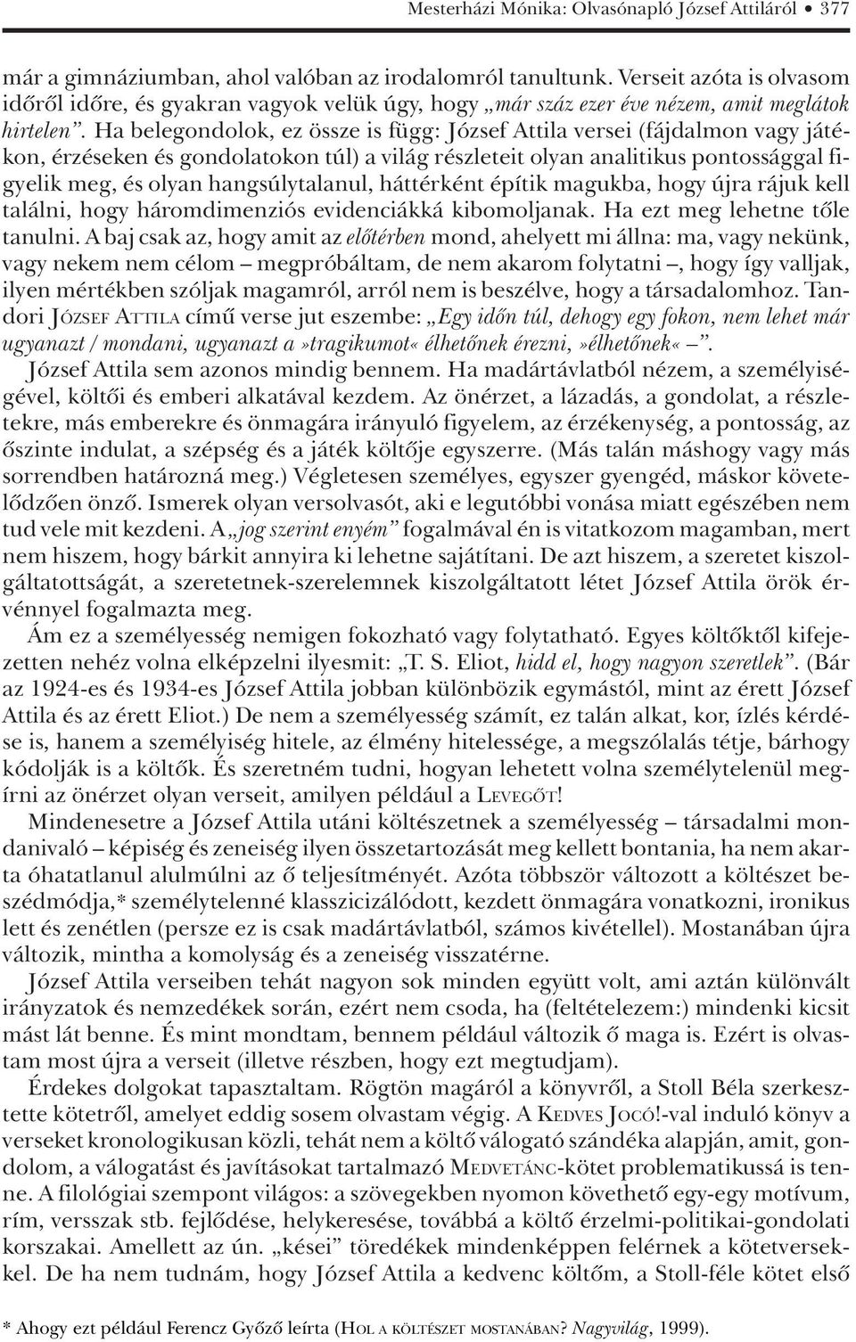 Ha belegondolok, ez össze is függ: József Attila versei (fájdalmon vagy játékon, érzéseken és gondolatokon túl) a világ részleteit olyan analitikus pontossággal figyelik meg, és olyan