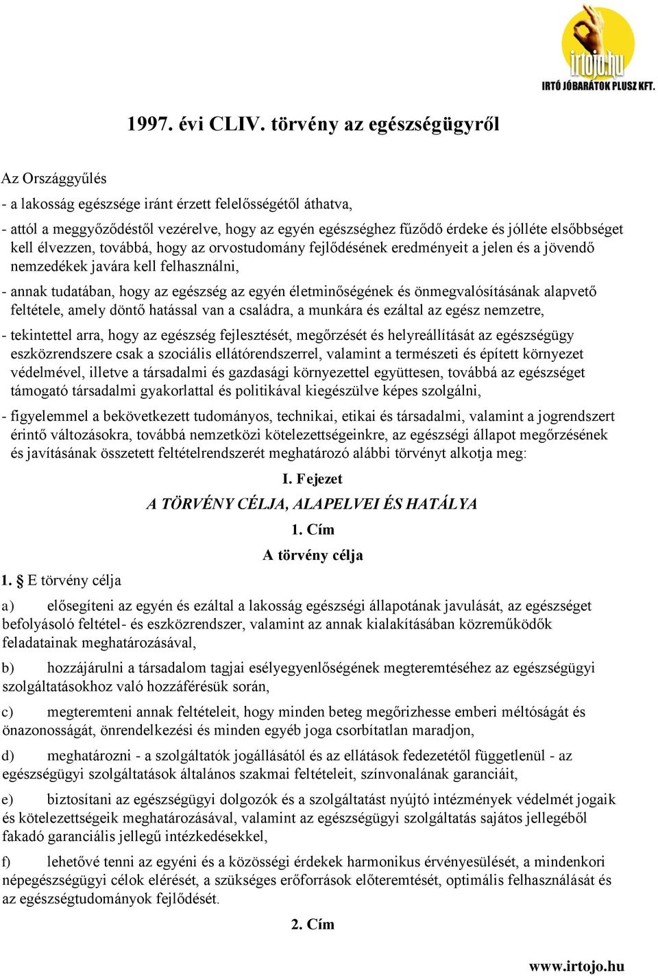 elsőbbséget kell élvezzen, továbbá, hogy az orvostudomány fejlődésének eredményeit a jelen és a jövendő nemzedékek javára kell felhasználni, - annak tudatában, hogy az egészség az egyén