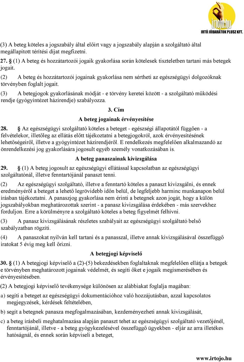 (2) A beteg és hozzátartozói jogainak gyakorlása nem sértheti az egészségügyi dolgozóknak törvényben foglalt jogait.