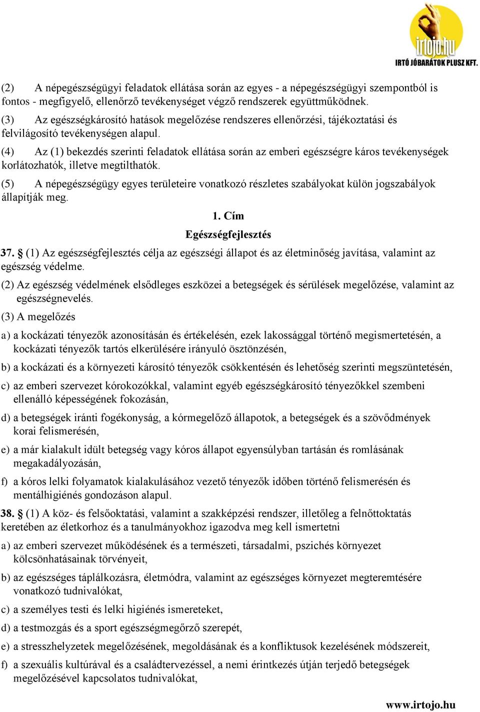(4) Az (1) bekezdés szerinti feladatok ellátása során az emberi egészségre káros tevékenységek korlátozhatók, illetve megtilthatók.