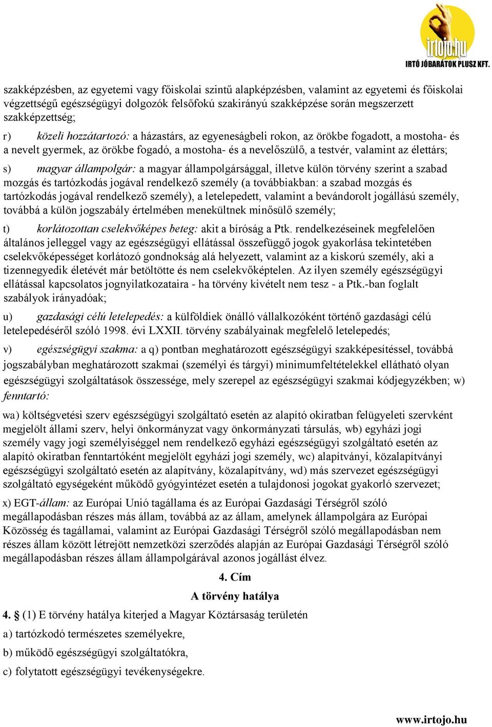 magyar állampolgár: a magyar állampolgársággal, illetve külön törvény szerint a szabad mozgás és tartózkodás jogával rendelkező személy (a továbbiakban: a szabad mozgás és tartózkodás jogával