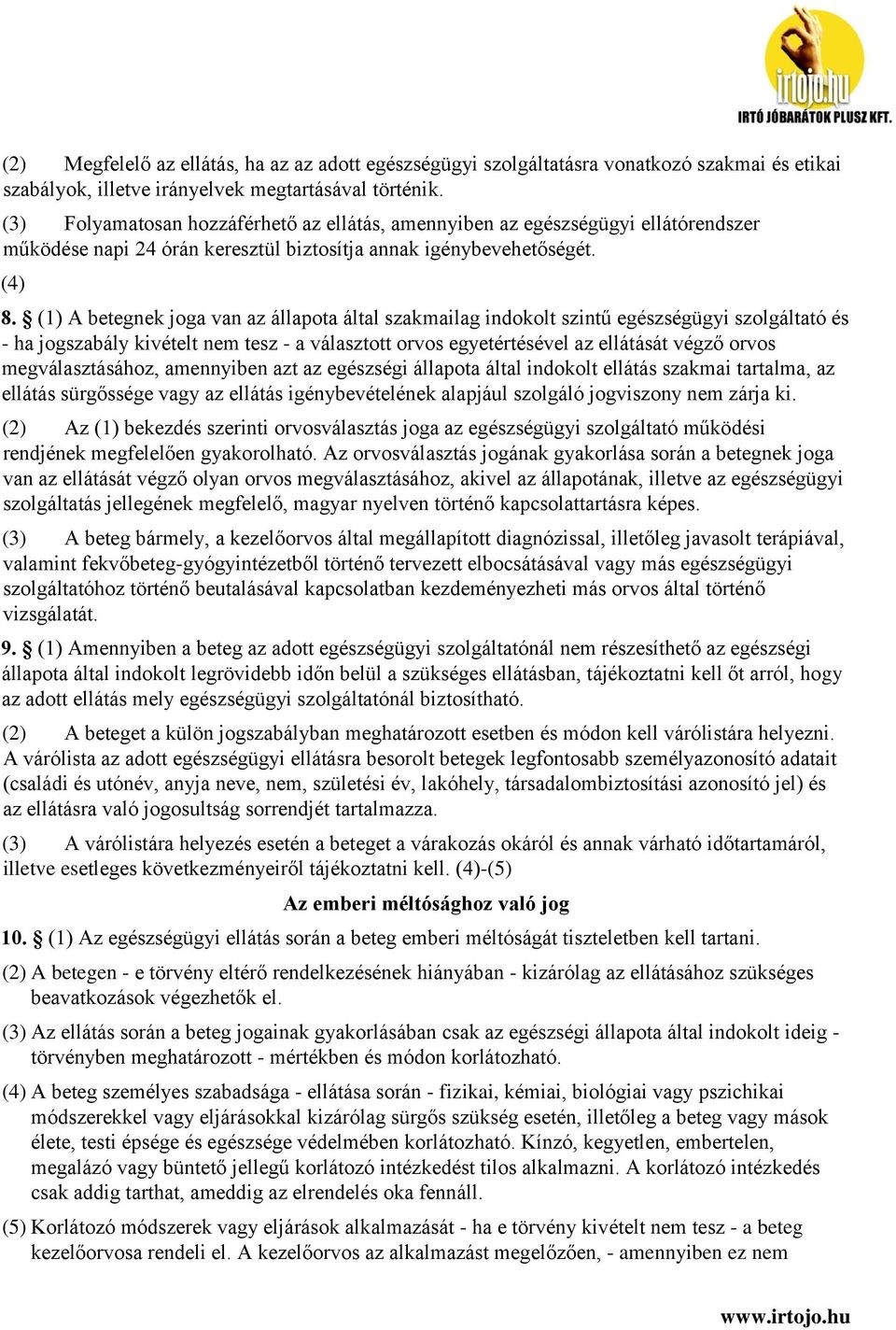 (1) A betegnek joga van az állapota által szakmailag indokolt szintű egészségügyi szolgáltató és - ha jogszabály kivételt nem tesz - a választott orvos egyetértésével az ellátását végző orvos
