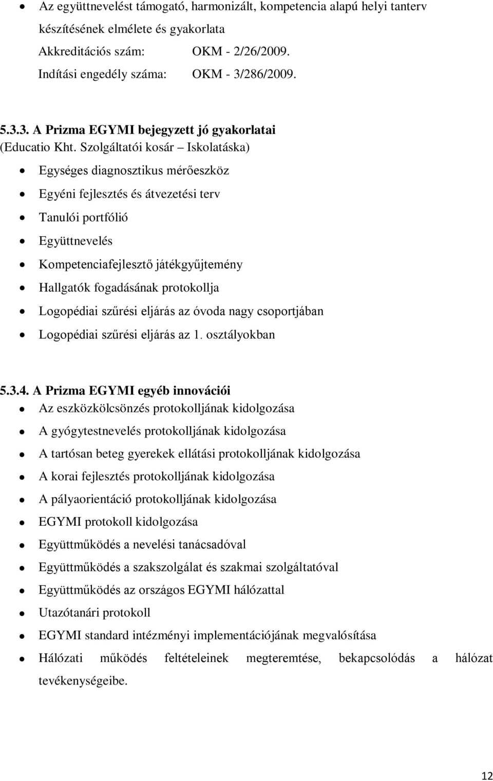 Szolgáltatói kosár Iskolatáska) Egységes diagnosztikus mérőeszköz Egyéni fejlesztés és átvezetési terv Tanulói portfólió Együttnevelés Kompetenciafejlesztő játékgyűjtemény Hallgatók fogadásának