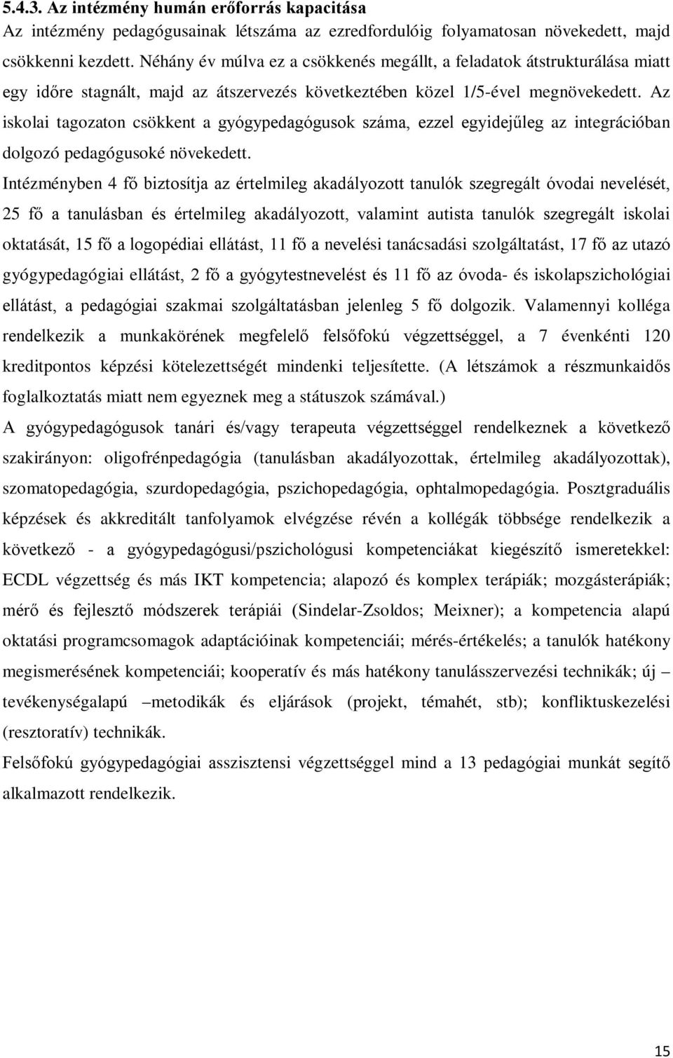 Az iskolai tagozaton csökkent a gyógypedagógusok száma, ezzel egyidejűleg az integrációban dolgozó pedagógusoké növekedett.