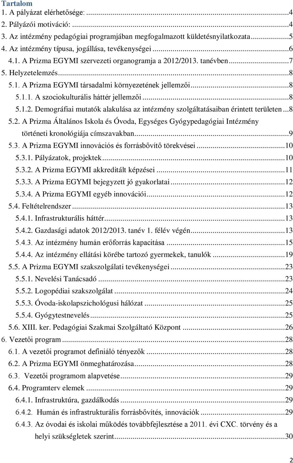 ..8 5.1.2. Demográfiai mutatók alakulása az intézmény szolgáltatásaiban érintett területen...8 5.2. A Prizma Általános Iskola és Óvoda, Egységes Gyógypedagógiai Intézmény történeti kronológiája címszavakban.