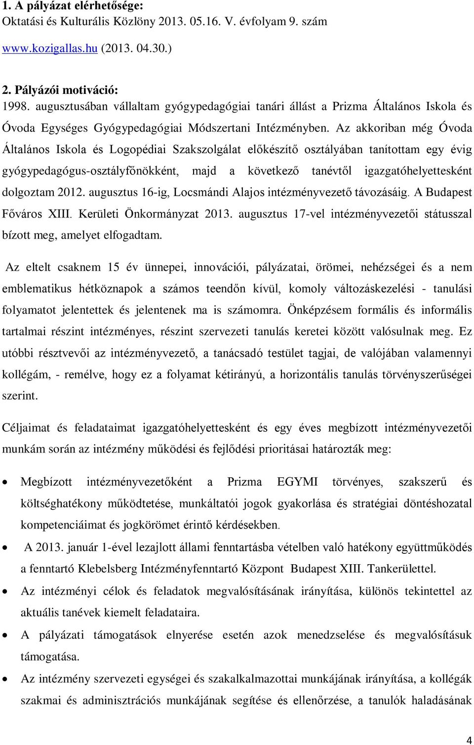 Az akkoriban még Óvoda Általános Iskola és Logopédiai Szakszolgálat előkészítő osztályában tanítottam egy évig gyógypedagógus-osztályfőnökként, majd a következő tanévtől igazgatóhelyettesként