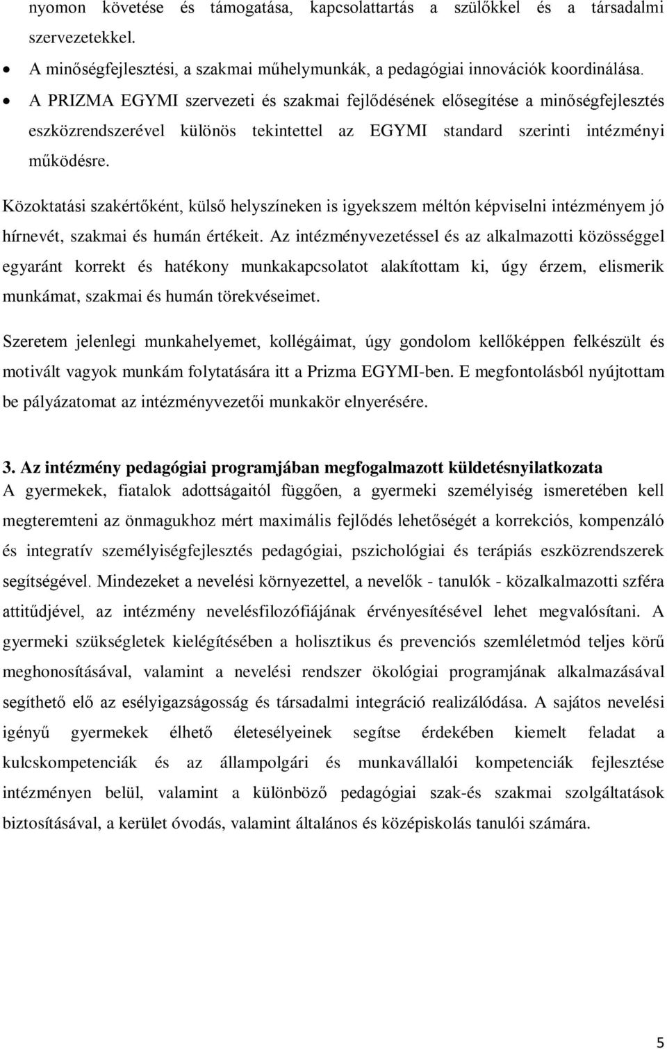 Közoktatási szakértőként, külső helyszíneken is igyekszem méltón képviselni intézményem jó hírnevét, szakmai és humán értékeit.