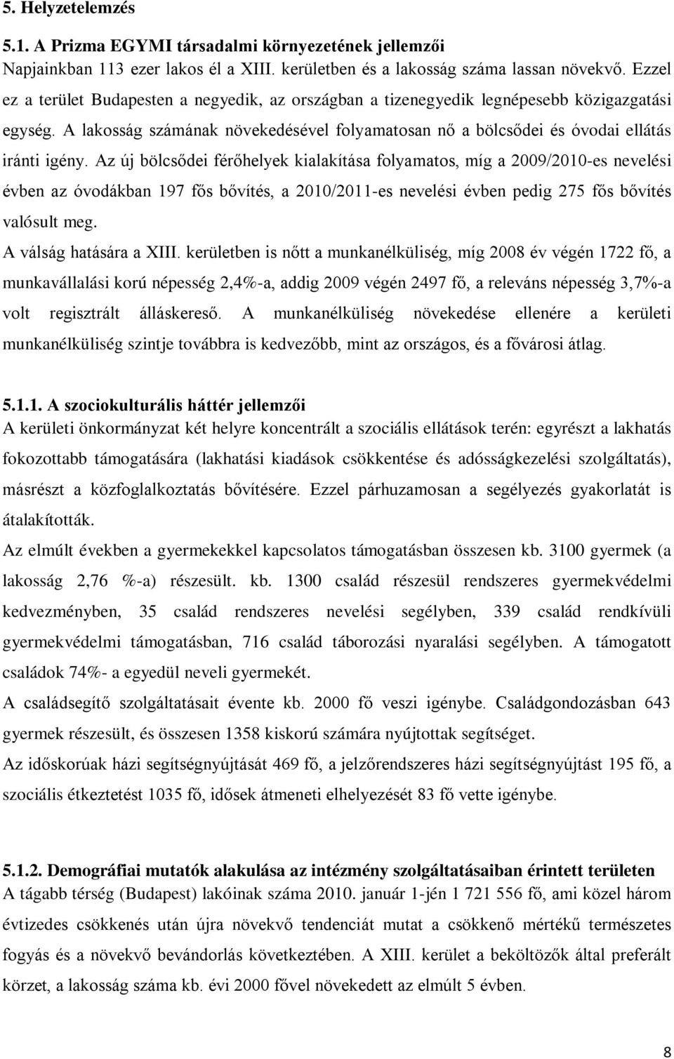 Az új bölcsődei férőhelyek kialakítása folyamatos, míg a 2009/2010-es nevelési évben az óvodákban 197 fős bővítés, a 2010/2011-es nevelési évben pedig 275 fős bővítés valósult meg.