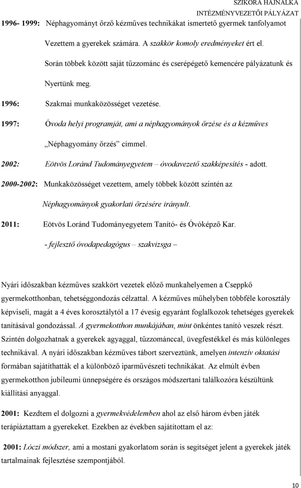 1997: Óvoda helyi programját, ami a néphagyományok őrzése és a kézműves Néphagyomány őrzés címmel. 2002: Eötvös Loránd Tudományegyetem óvodavezető szakképesítés - adott.