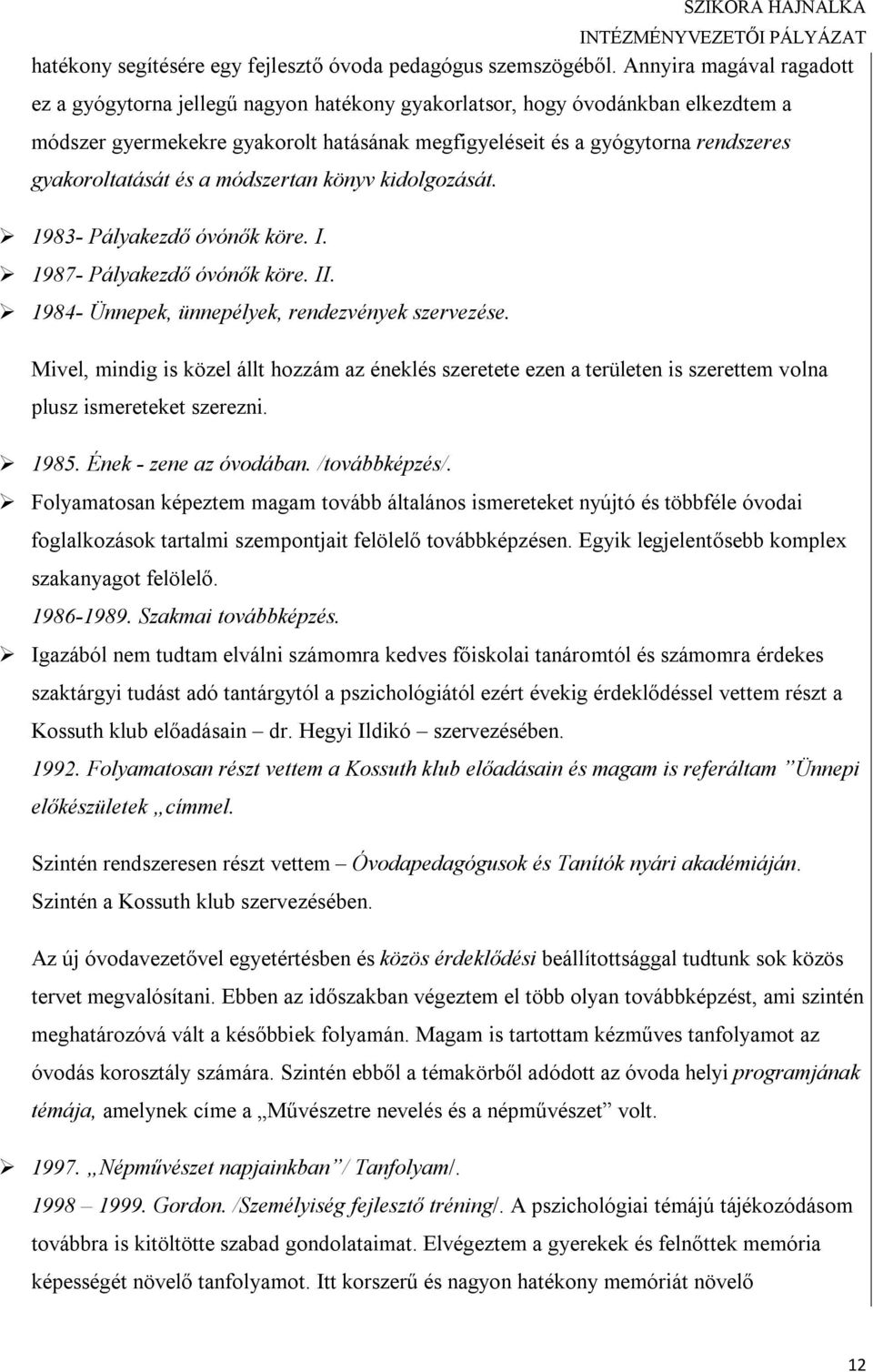 gyakoroltatását és a módszertan könyv kidolgozását. 1983- Pályakezdő óvónők köre. I. 1987- Pályakezdő óvónők köre. II. 1984- Ünnepek, ünnepélyek, rendezvények szervezése.