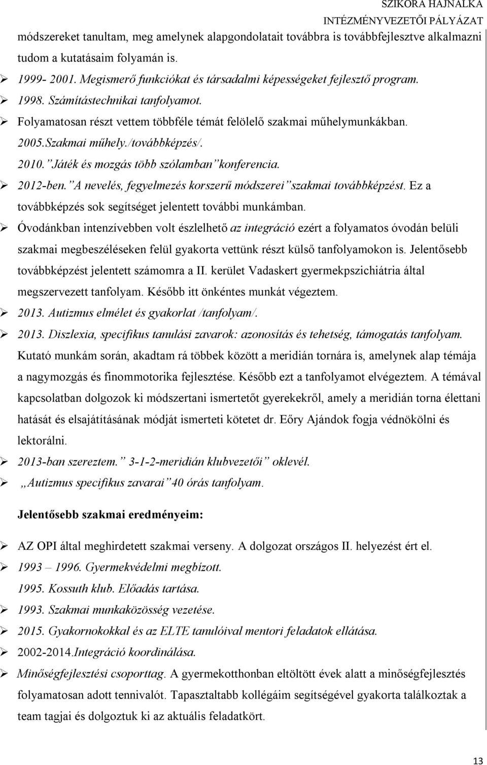 2012-ben. A nevelés, fegyelmezés korszerű módszerei szakmai továbbképzést. Ez a továbbképzés sok segítséget jelentett további munkámban.