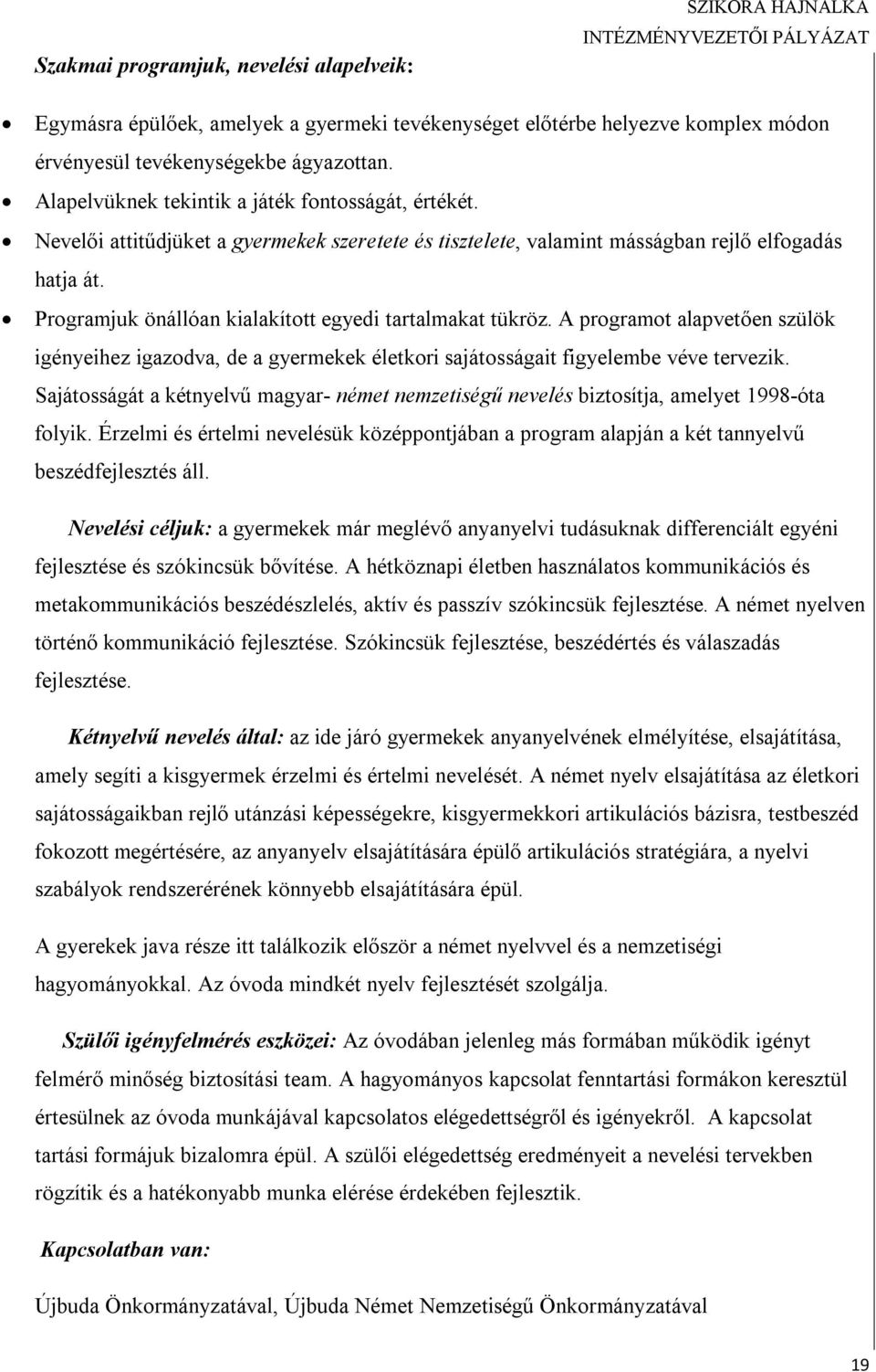 Programjuk önállóan kialakított egyedi tartalmakat tükröz. A programot alapvetően szülök igényeihez igazodva, de a gyermekek életkori sajátosságait figyelembe véve tervezik.