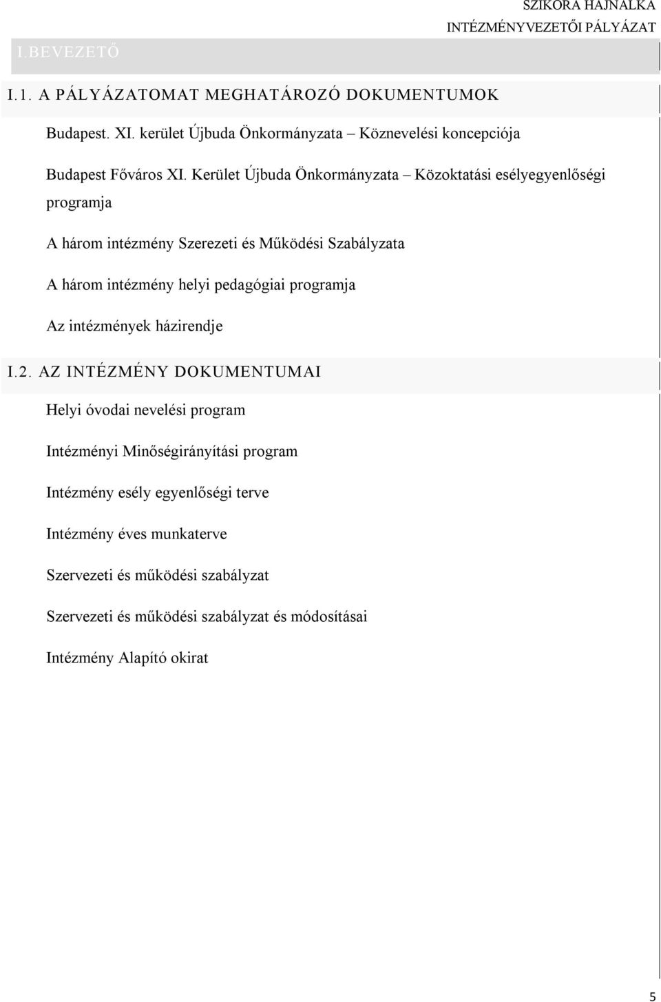 Kerület Újbuda Önkormányzata Közoktatási esélyegyenlőségi programja A három intézmény Szerezeti és Működési Szabályzata A három intézmény helyi pedagógiai