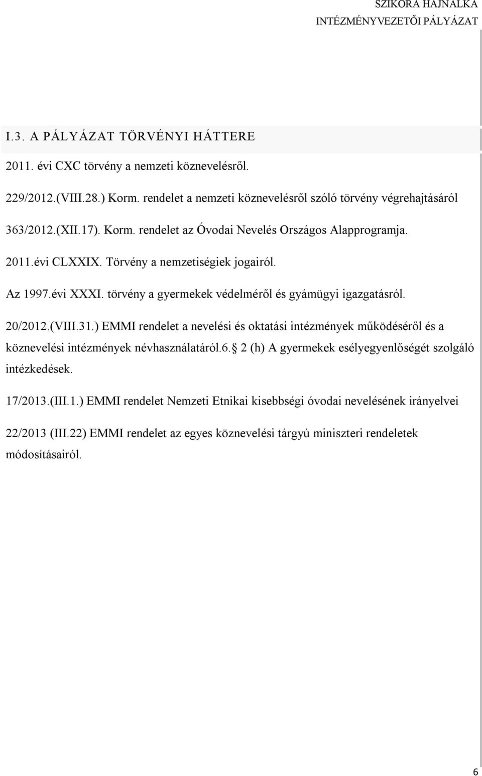 20/2012.(VIII.31.) EMMI rendelet a nevelési és oktatási intézmények működéséről és a köznevelési intézmények névhasználatáról.6. 2 (h) A gyermekek esélyegyenlőségét szolgáló intézkedések.