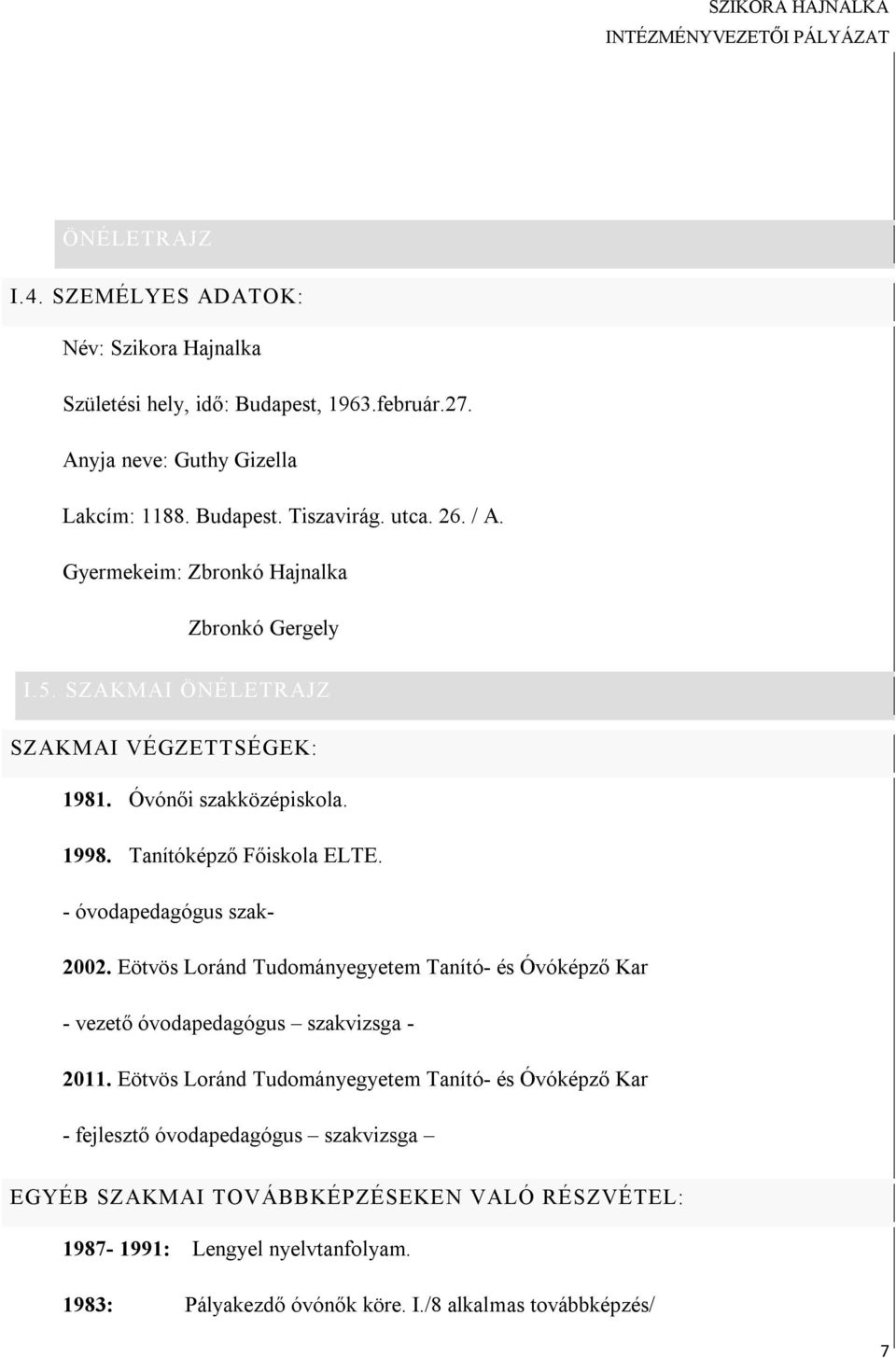 - óvodapedagógus szak- 2002. Eötvös Loránd Tudományegyetem Tanító- és Óvóképző Kar - vezető óvodapedagógus szakvizsga - 2011.