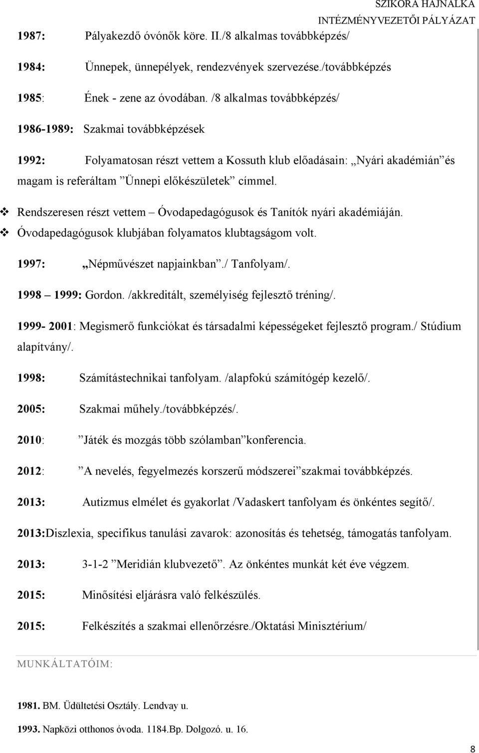 Rendszeresen részt vettem Óvodapedagógusok és Tanítók nyári akadémiáján. Óvodapedagógusok klubjában folyamatos klubtagságom volt. 1997: Népművészet napjainkban./ Tanfolyam/. 1998 1999: Gordon.