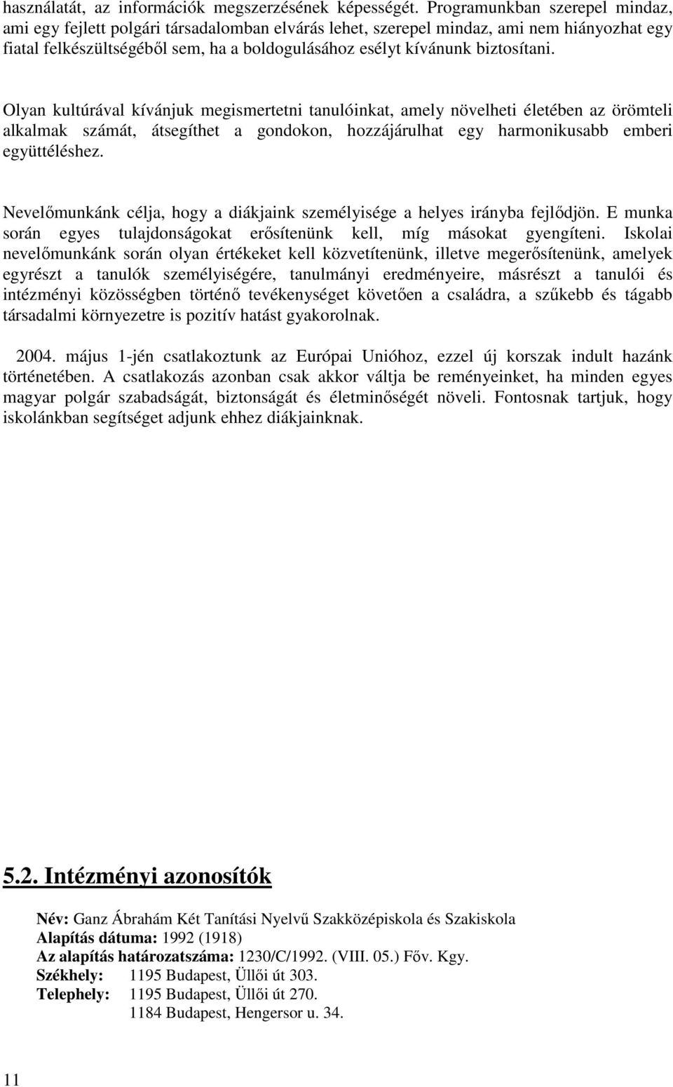 biztosítani. Olyan kultúrával kívánjuk megismertetni tanulóinkat, amely növelheti életében az örömteli alkalmak számát, átsegíthet a gondokon, hozzájárulhat egy harmonikusabb emberi együttéléshez.